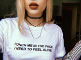 "Punch Me In The Face, I Need To Feel Alive" Tee