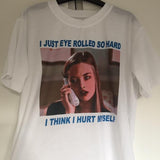 "I Just Eye Rolled So Hard I think I Hurt Myself" Tee