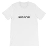 "Punch Me In The Face, I Need To Feel Alive" Tee
