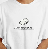 "Not Ready To Die Not Ready To Be Alive" Tee