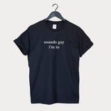 "Sounds Gay I'm In" Tee