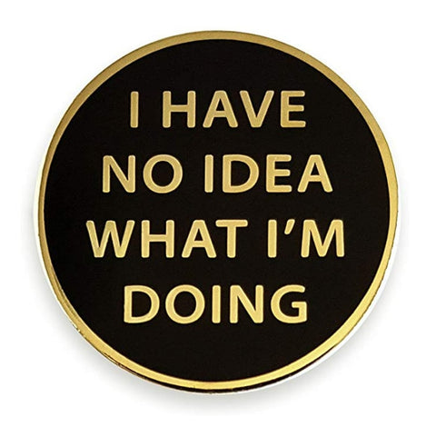 "I Have No Idea What I'm Doing" Enamel Pin