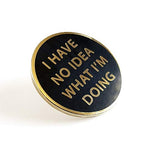 "I Have No Idea What I'm Doing" Enamel Pin
