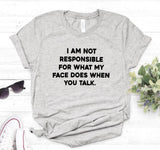 "I am not responsible for what my face does" Tee