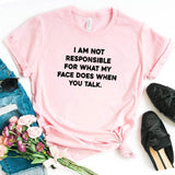 "I am not responsible for what my face does" Tee