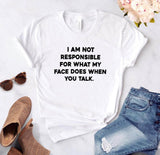 "I am not responsible for what my face does" Tee