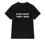 "FUCK WHAT THEY SAID" Tee