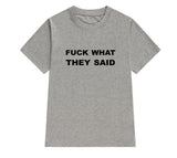 "FUCK WHAT THEY SAID" Tee