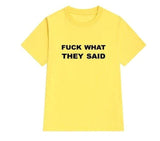 "FUCK WHAT THEY SAID" Tee