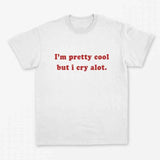 "I'm Pretty Cool But I Cry Alot" Tee