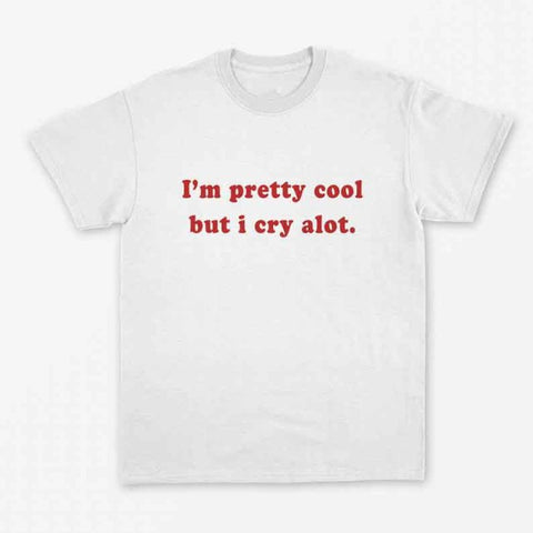 "I'm Pretty Cool But I Cry Alot" Tee
