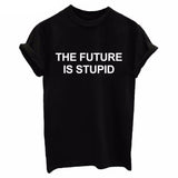 "THE FUTURE IS STUPID" Tee