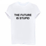 "THE FUTURE IS STUPID" Tee