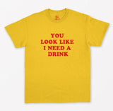You Look Like I Need A Drink Tee