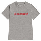 "Like, Realizing Stuff" Tee