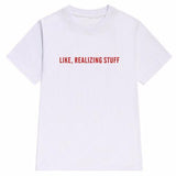 "Like, Realizing Stuff" Tee