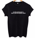 "You're Boring Me To Death And I'm Already Dead" Tee