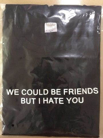 "We could be friends but i hate you" Tee