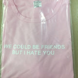 "We could be friends but i hate you" Tee