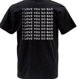 "I Love You So Bad" Tee