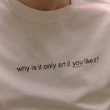 "Why Is It Only Art If You Like It" Tee
