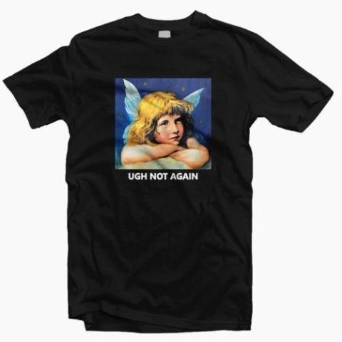 "Ugh Not Again" Tee