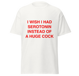 I wish i had serotonin instead of a huge cock Tee