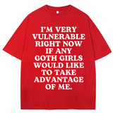 I'm Very Vulnerable Right Now If Any Goth Girls Would Like To Take Advantage of Me Tee