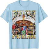 Only A Problem If You're Losing Tee