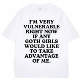 I'm Very Vulnerable Right Now If Any Goth Girls Would Like To Take Advantage of Me Tee