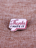 Thanks I Hate It Pin