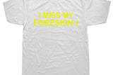 I Miss My Foreskin Tee