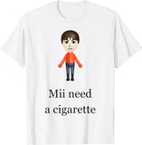 Mii Need A Cigarette Tee