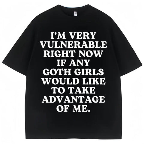 I'm Very Vulnerable Right Now If Any Goth Girls Would Like To Take Advantage of Me Tee