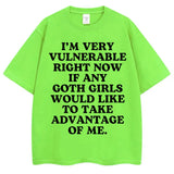 I'm Very Vulnerable Right Now If Any Goth Girls Would Like To Take Advantage of Me Tee