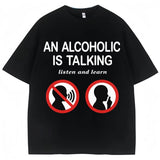 An Alcoholic Is Talking Listen and Learn Tee