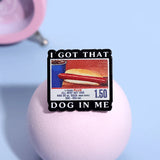 I GOT THAT DOG IN me Pin