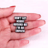 Don't Get Horny Around Me I'm An Empath Pin