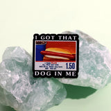 I GOT THAT DOG IN me Pin