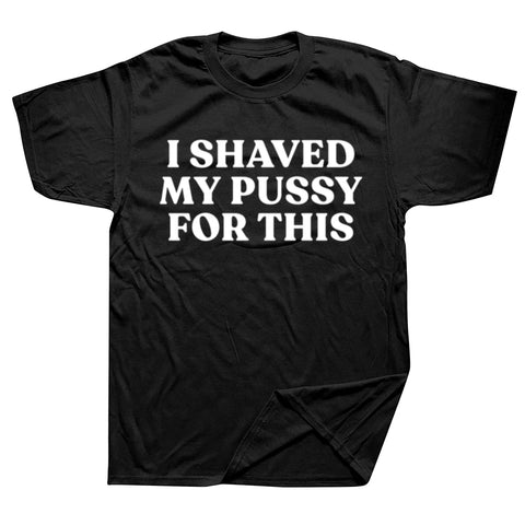 I Shaved My Pussy For This Tee