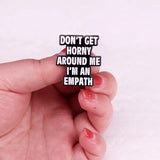Don't Get Horny Around Me I'm An Empath Pin