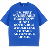 I'm Very Vulnerable Right Now If Any Goth Girls Would Like To Take Advantage of Me Tee