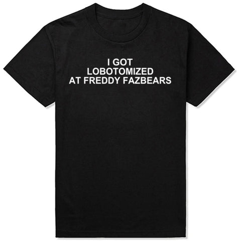 I Got Lobotomized At Freddy Fazbears Tee
