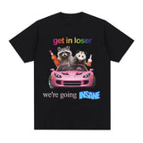 Get In Loser We're Going Insane Tee