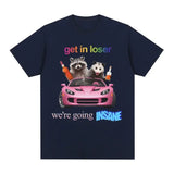 Get In Loser We're Going Insane Tee