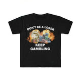 Don't Be A Loser Keep Gambling Tee