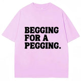 Begging for A Pegging Tee