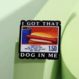 I GOT THAT DOG IN me Pin