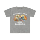 Don't Be A Loser Keep Gambling Tee