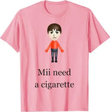 Mii Need A Cigarette Tee
